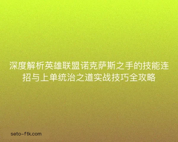 深度解析英雄联盟诺克萨斯之手的技能连招与上单统治之道实战技巧全攻略
