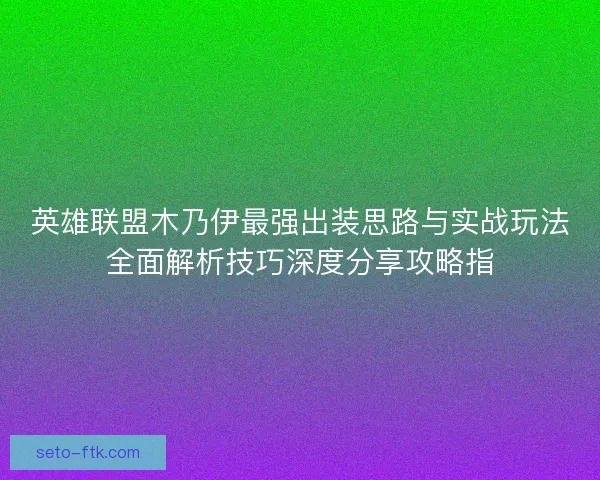 英雄联盟木乃伊最强出装思路与实战玩法全面解析技巧深度分享攻略指