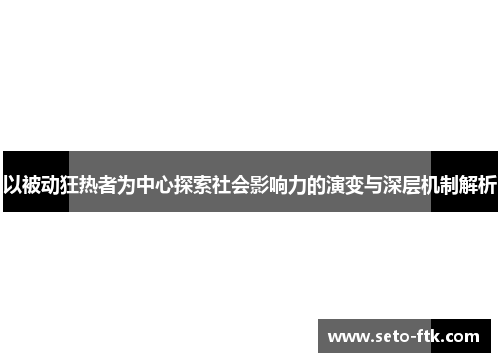 以被动狂热者为中心探索社会影响力的演变与深层机制解析